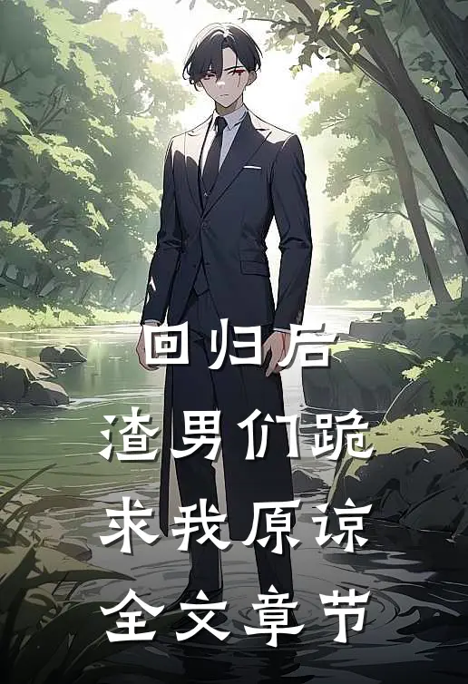 回归后，渣男们跪求我原谅全文章节