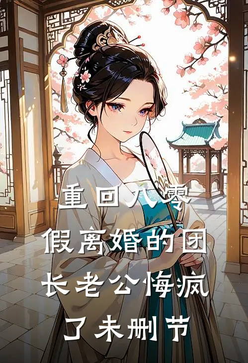 重回八零，假离婚的团长老公悔疯了未删节