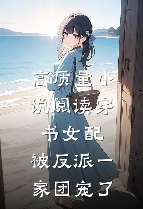高质量小说阅读穿书女配:被反派一家团宠了