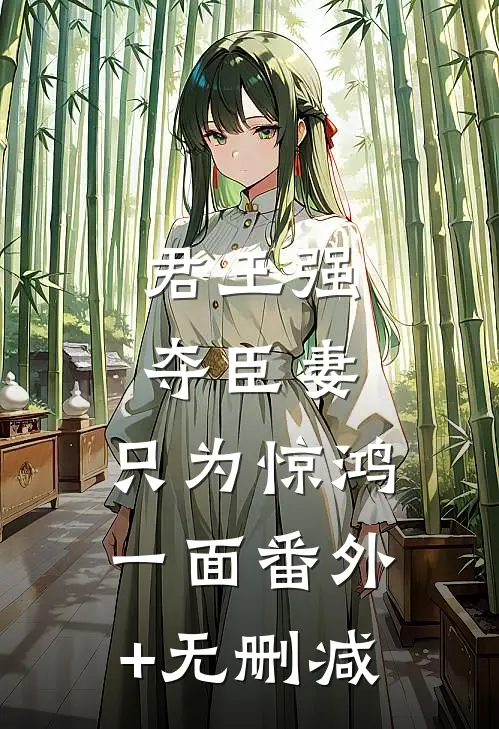 君王强夺臣妻，只为惊鸿一面番外+无删减