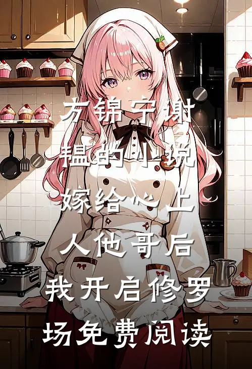 方锦宁谢韫的小说嫁给心上人他哥后，我开启修罗场免费阅读