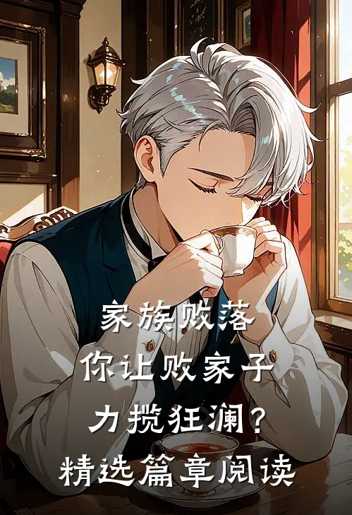 家族败落，你让败家子力揽狂澜？精选篇章阅读