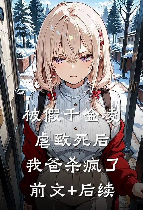 被假千金凌虐致死后，我爸杀疯了前文+后续