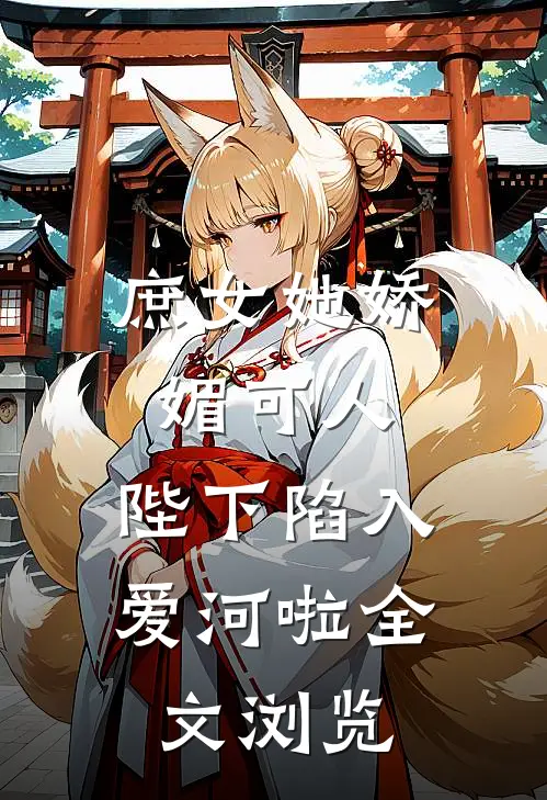 庶女她娇媚可人，陛下陷入爱河啦全文浏览