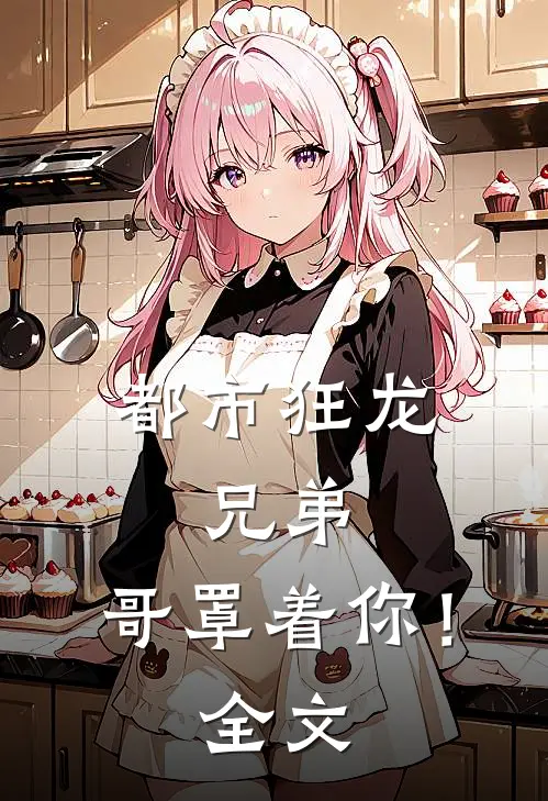 都市狂龙：兄弟，哥罩着你！全文