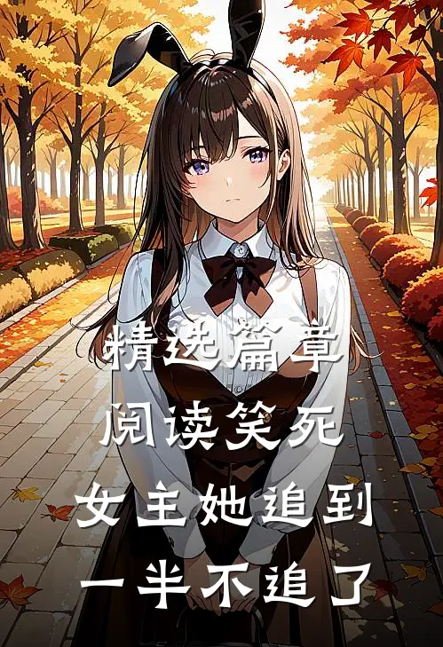 精选篇章阅读笑死，女主她追到一半不追了