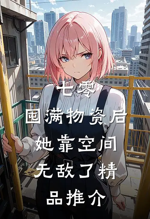 七零：囤满物资后，她靠空间无敌了精品推介