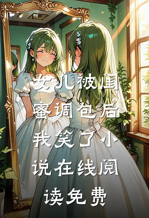女儿被闺蜜调包后，我笑了小说在线阅读免费