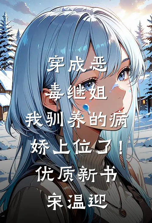 穿成恶毒继姐，我驯养的病娇上位了！优质新书宋温迎