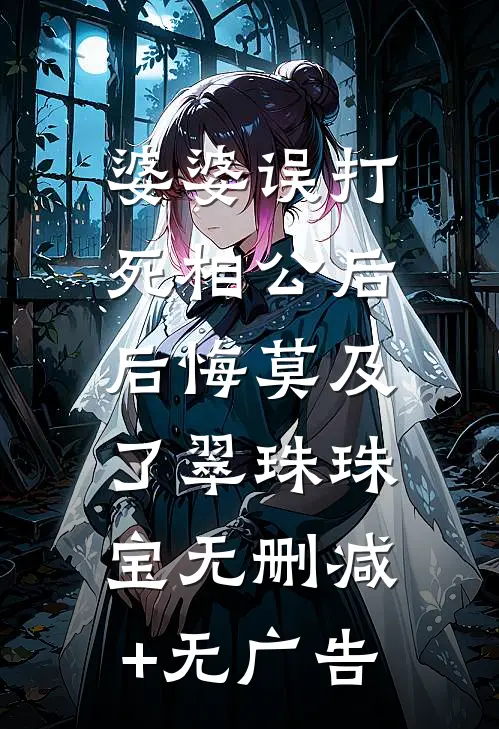 婆婆误打死相公后，后悔莫及了翠珠珠宝无删减+无广告