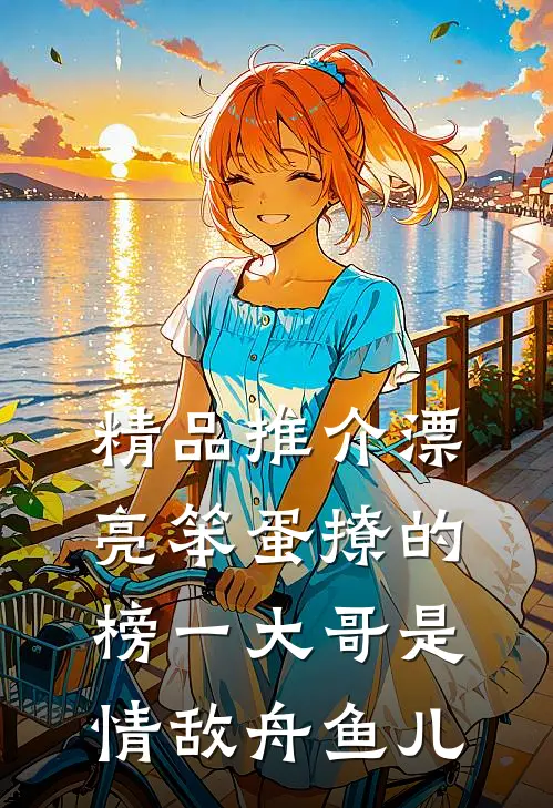 精品推介漂亮笨蛋撩的榜一大哥是情敌 舟鱼儿
