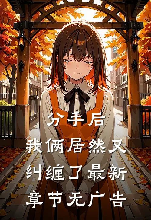 分手后，我俩居然又纠缠了最新章节无广告
