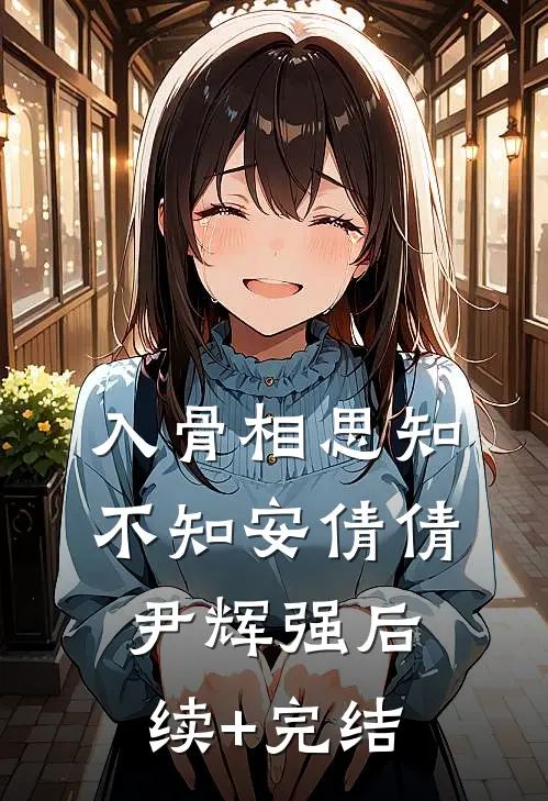 入骨相思知不知安倩倩尹辉强后续+完结