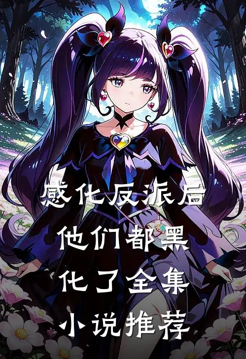 感化反派后，他们都黑化了全集小说推荐