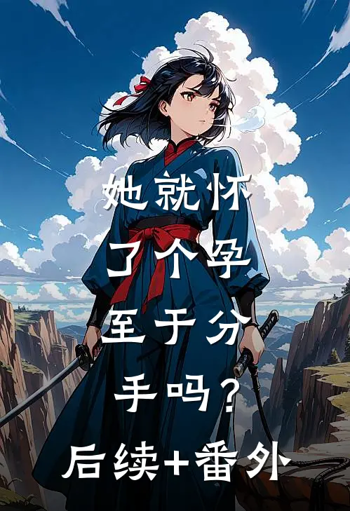 她就怀了个孕，至于分手吗？后续+番外