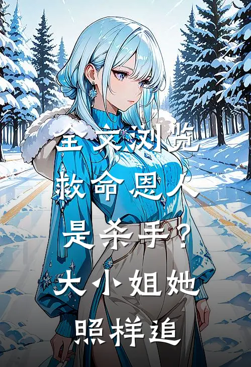 全文浏览救命恩人是杀手？大小姐她照样追