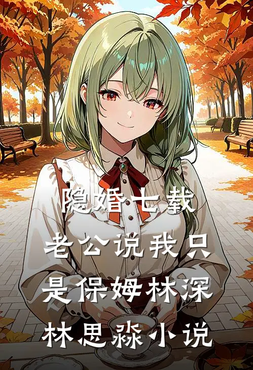 隐婚七载，老公说我只是保姆林深林思淼小说