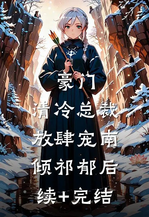 豪门：清冷总裁放肆宠南倾祁郁后续+完结