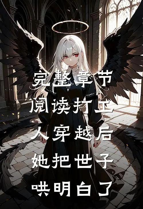 完整章节阅读打工人穿越后，她把世子哄明白了