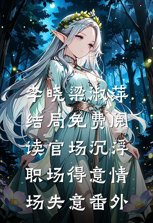 李晓梁淑萍结局免费阅读官场沉浮：职场得意情场失意番外