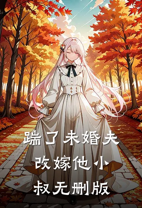 踹了未婚夫，改嫁他小叔无删版