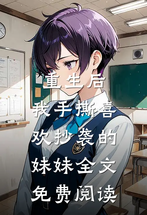 重生后，我手撕喜欢抄袭的妹妹全文免费阅读