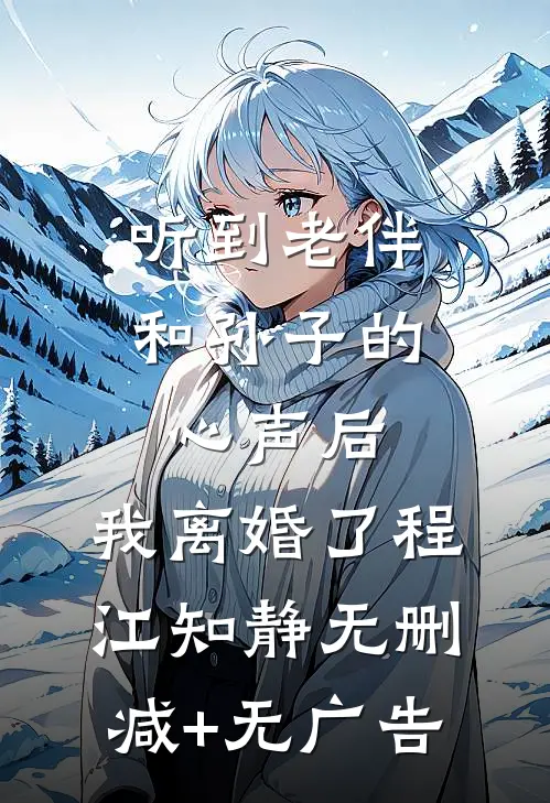 听到老伴和孙子的心声后，我离婚了程江知静无删减+无广告