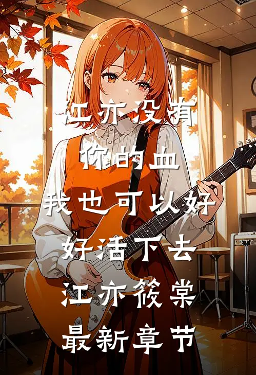 江亦没有你的血，我也可以好好活下去江亦筱棠最新章节