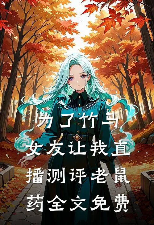 为了竹马，女友让我直播测评老鼠药全文免费