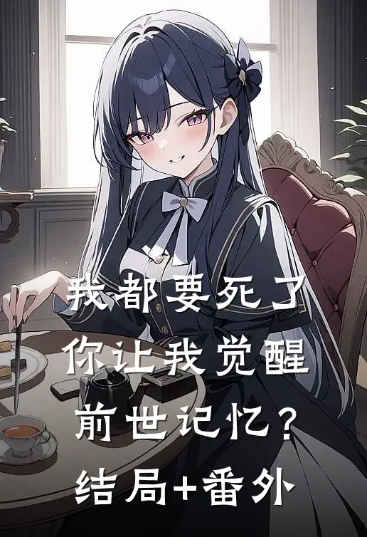 我都要死了，你让我觉醒前世记忆？结局+番外