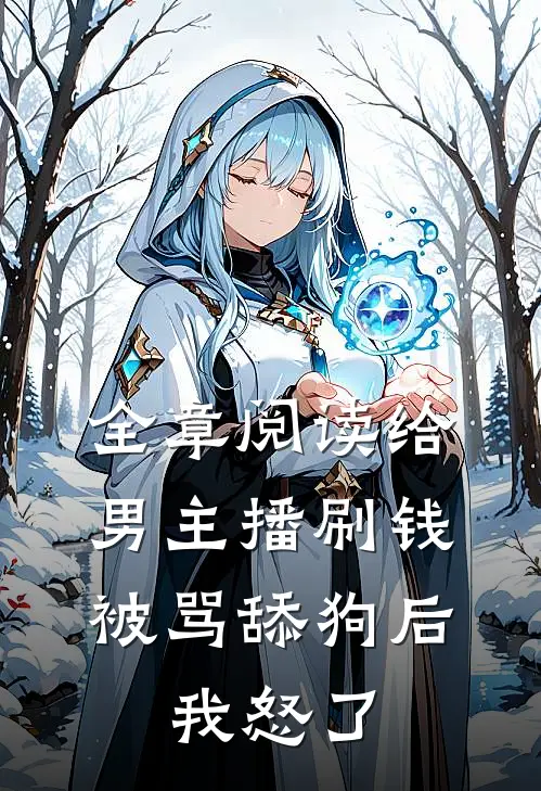 全章阅读给男主播刷钱被骂舔狗后，我怒了