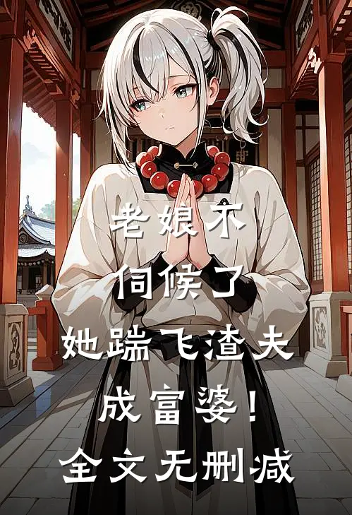 老娘不伺候了，她踹飞渣夫成富婆！全文无删减