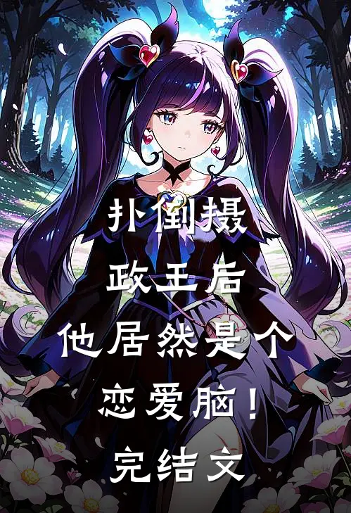 扑倒摄政王后，他居然是个恋爱脑！完结文