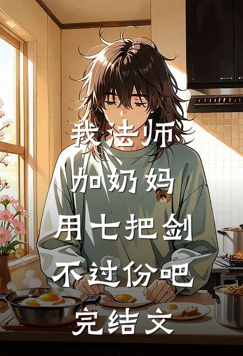 我法师加奶妈，用七把剑不过份吧完结文