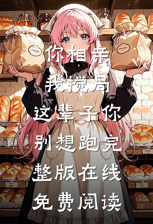 你相亲我搅局，这辈子你别想跑完整版在线免费阅读
