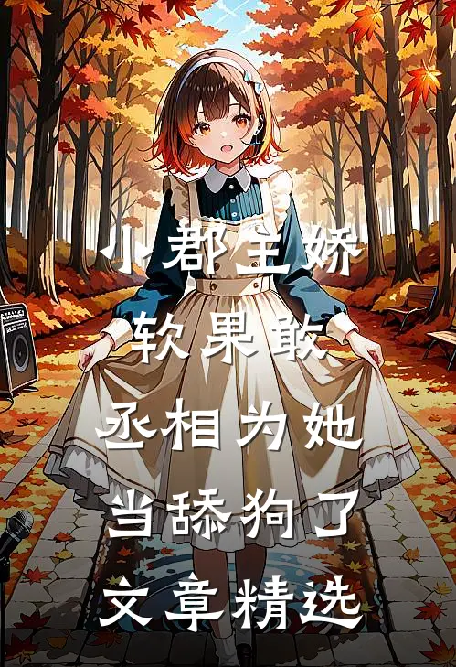 小郡主娇软果敢，丞相为她当舔狗了文章精选