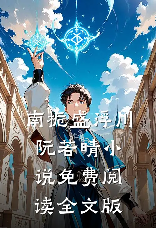 南栀盛浮川阮若晴小说免费阅读全文版
