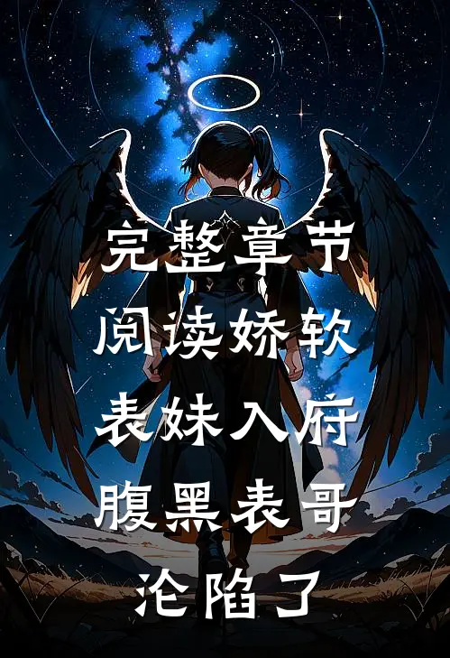 完整章节阅读娇软表妹入府：腹黑表哥沦陷了