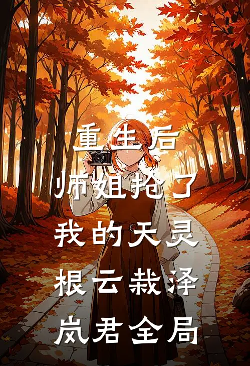 重生后，师姐抢了我的天灵根云栽泽岚君全局