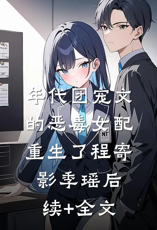 年代团宠文的恶毒女配重生了程寄影季瑶后续+全文