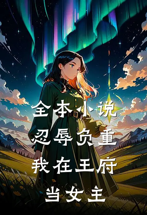 全本小说忍辱负重，我在王府当女主