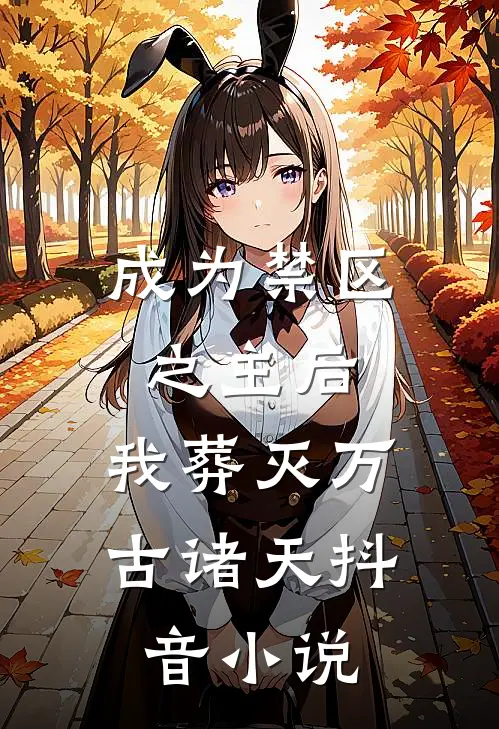 成为禁区之主后，我葬灭万古诸天抖音小说