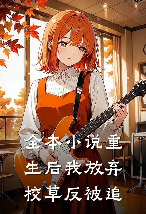 全本小说重生后我放弃校草反被追
