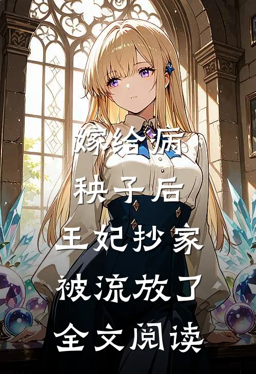 嫁给病秧子后，王妃抄家被流放了全文阅读