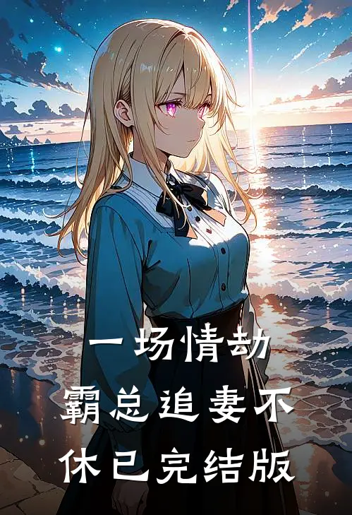 一场情劫，霸总追妻不休已完结版