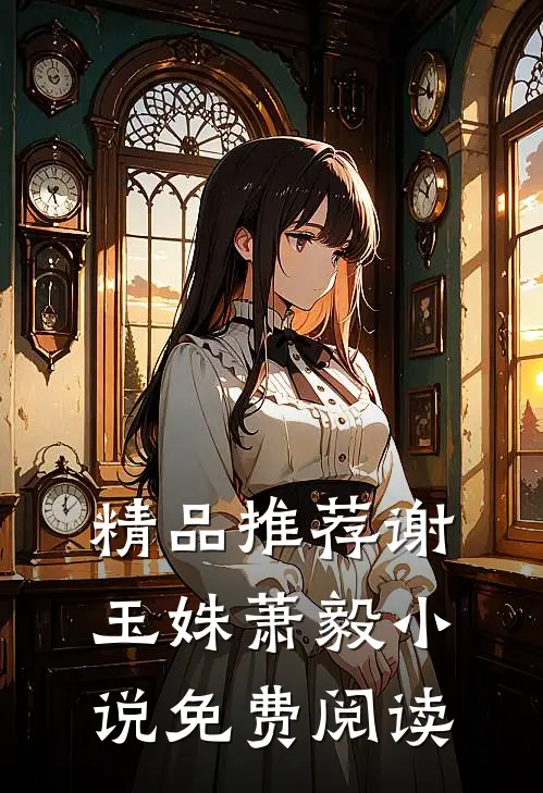 精品推荐谢玉姝萧毅小说免费阅读