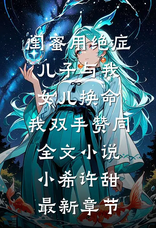 闺蜜用绝症儿子与我女儿换命，我双手赞同全文小说小希许甜最新章节