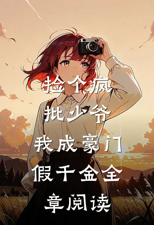 捡个疯批少爷，我成豪门假千金全章阅读