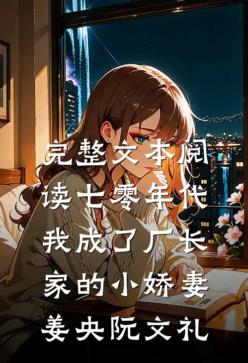 完整文本阅读七零年代:我成了厂长家的小娇妻(姜央阮文礼)