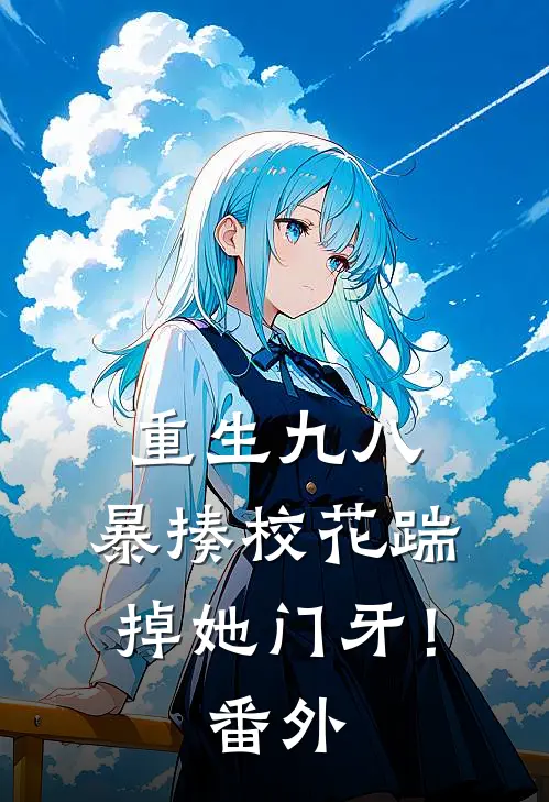 重生九八：暴揍校花踹掉她门牙！番外